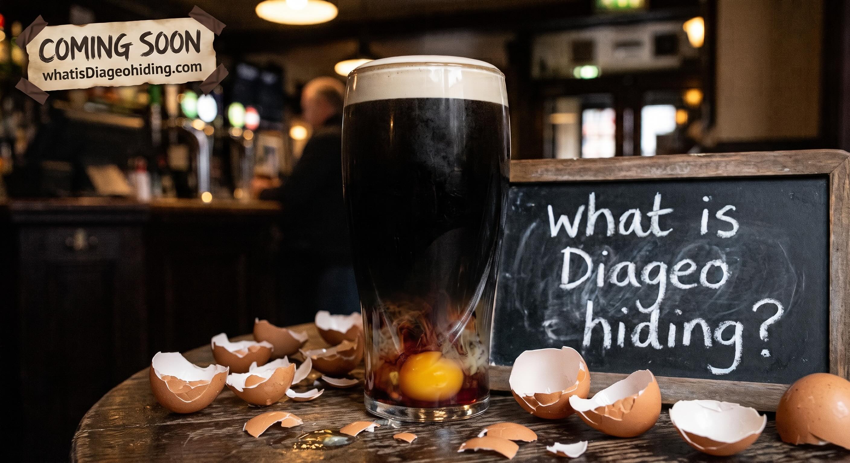 A pint of stout on a pub table surrounded by cracked eggshells, with a raw egg visible at the bottom of the glass. A chalkboard beside it reads 'What is Diageo hiding?' and a taped sign says 'Coming soon — whatisDiageohiding.com'.